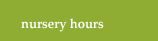 <Nursery Hours button>